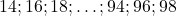 14; 16; 18; \ldots; 94; 96; 98