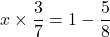 x\times\dfrac37=1-\dfrac58