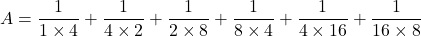 A=\dfrac1{1\times4}+\dfrac1{4\times2}+\dfrac1{2\times8}+\dfrac1{8\times4}+\dfrac1{4\times16}+\dfrac1{16\times8}