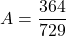 A=\dfrac{364}{729}