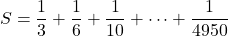 S=\dfrac13+\dfrac16+\dfrac1{10}+\cdots+\dfrac1{4950}