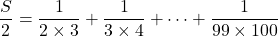 \dfrac S2=\dfrac1{2\times3}+\dfrac1{3\times4}+\cdots+\dfrac1{99\times100}