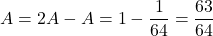 A=2A-A=1-\dfrac1{64}=\dfrac{63}{64}