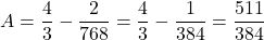 A=\dfrac43-\dfrac2{768}=\dfrac43-\dfrac1{384}=\dfrac{511}{384}