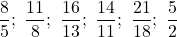 \dfrac85;\ \dfrac{11}{8};\ \dfrac{16}{13};\ \dfrac{14}{11};\ \dfrac{21}{18};\ \dfrac52