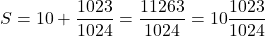 S=10+\dfrac{1023}{1024}=\dfrac{11263}{1024}=10\dfrac{1023}{1024}