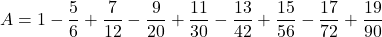 A=1-\dfrac56+\dfrac7{12}-\dfrac9{20}+\dfrac{11}{30}-\dfrac{13}{42}+\dfrac{15}{56}-\dfrac{17}{72}+\dfrac{19}{90}