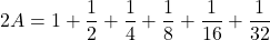 2A=1+\dfrac12+\dfrac14+\dfrac18+\dfrac1{16}+\dfrac1{32}