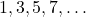 1, 3, 5, 7, \ldots