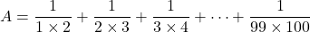 A=\dfrac1{1\times2}+\dfrac1{2\times3}+\dfrac1{3\times4}+\cdots+\dfrac1{99\times100}
