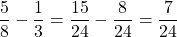 \dfrac58-\dfrac13=\dfrac{15}{24}-\dfrac8{24}=\dfrac7{24}