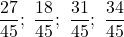 \dfrac{27}{45};\ \dfrac{18}{45};\ \dfrac{31}{45};\ \dfrac{34}{45}