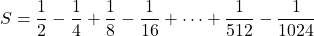 S=\dfrac12-\dfrac14+\dfrac18-\dfrac1{16}+\cdots+\dfrac1{512}-\dfrac1{1024}