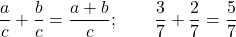 \dfrac ac+\dfrac bc=\dfrac{a+b}{c};\qquad \dfrac37+\dfrac27=\dfrac57