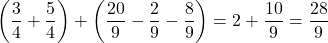 \left(\dfrac34+\dfrac54\right)+\left(\dfrac{20}9-\dfrac29-\dfrac89\right)=2+\dfrac{10}9=\dfrac{28}9
