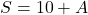 S=10+A