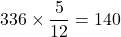 336\times\dfrac5{12}=140