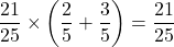 \dfrac{21}{25}\times\left(\dfrac25+\dfrac35\right)=\dfrac{21}{25}
