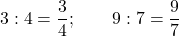 3:4=\dfrac34;\qquad 9:7=\dfrac97