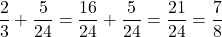\[\frac23+\frac5{24}=\frac{16}{24}+\frac5{24}=\frac{21}{24}=\frac78\]