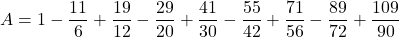 A=1-\dfrac{11}{6}+\dfrac{19}{12}-\dfrac{29}{20}+\dfrac{41}{30}-\dfrac{55}{42}+\dfrac{71}{56}-\dfrac{89}{72}+\dfrac{109}{90}