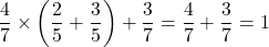 \dfrac47\times\left(\dfrac25+\dfrac35\right)+\dfrac37=\dfrac47+\dfrac37=1