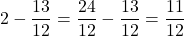 \[2-\frac{13}{12}=\frac{24}{12}-\frac{13}{12}=\frac{11}{12}\]