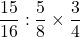 \dfrac{15}{16}:\dfrac58\times\dfrac34