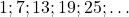 1; 7; 13; 19; 25; \ldots
