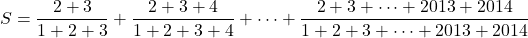 S=\dfrac{2+3}{1+2+3}+\dfrac{2+3+4}{1+2+3+4}+\cdots+\dfrac{2+3+\cdots+2013+2014}{1+2+3+\cdots+2013+2014}