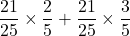 \dfrac{21}{25}\times\dfrac25+\dfrac{21}{25}\times\dfrac35