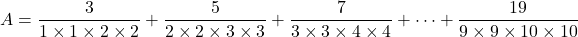 A=\dfrac3{1\times1\times2\times2}+\dfrac5{2\times2\times3\times3}+\dfrac7{3\times3\times4\times4}+\cdots+\dfrac{19}{9\times9\times10\times10}