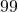 99