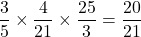 \dfrac35\times\dfrac4{21}\times\dfrac{25}3=\dfrac{20}{21}
