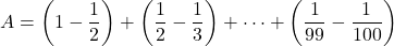 A=\left(1-\dfrac12\right)+\left(\dfrac12-\dfrac13\right)+\cdots+\left(\dfrac1{99}-\dfrac1{100}\right)