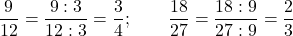 \dfrac9{12}=\dfrac{9:3}{12:3}=\dfrac34;\qquad \dfrac{18}{27}=\dfrac{18:9}{27:9}=\dfrac23