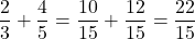 \dfrac23+\dfrac45=\dfrac{10}{15}+\dfrac{12}{15}=\dfrac{22}{15}