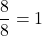 \dfrac88=1