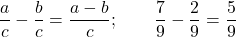 \dfrac ac-\dfrac bc=\dfrac{a-b}{c};\qquad \dfrac79-\dfrac29=\dfrac59