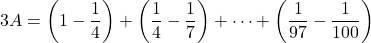 3A=\left(1-\dfrac14\right)+\left(\dfrac14-\dfrac17\right)+\cdots+\left(\dfrac1{97}-\dfrac1{100}\right)