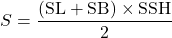 \[             S=\frac{(\mathrm{SL}+\mathrm{SB})\times\mathrm{SSH}}{2}           \]
