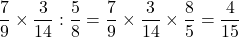 \dfrac79\times\dfrac3{14}:\dfrac58=\dfrac79\times\dfrac3{14}\times\dfrac85=\dfrac4{15}