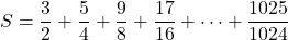 S=\dfrac32+\dfrac54+\dfrac98+\dfrac{17}{16}+\cdots+\dfrac{1025}{1024}