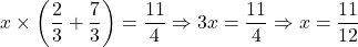 x\times\left(\dfrac23+\dfrac73\right)=\dfrac{11}4\Rightarrow 3x=\dfrac{11}4\Rightarrow x=\dfrac{11}{12}