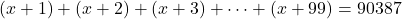 (x+1)+(x+2)+(x+3)+\cdots+(x+99)=90387