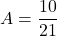 A=\dfrac{10}{21}