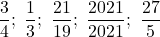 \dfrac34;\ \dfrac13;\ \dfrac{21}{19};\ \dfrac{2021}{2021};\ \dfrac{27}{5}