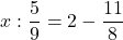 x:\dfrac59=2-\dfrac{11}8