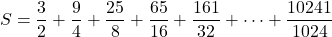 S=\dfrac32+\dfrac94+\dfrac{25}{8}+\dfrac{65}{16}+\dfrac{161}{32}+\cdots+\dfrac{10241}{1024}