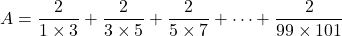 A=\dfrac2{1\times3}+\dfrac2{3\times5}+\dfrac2{5\times7}+\cdots+\dfrac2{99\times101}